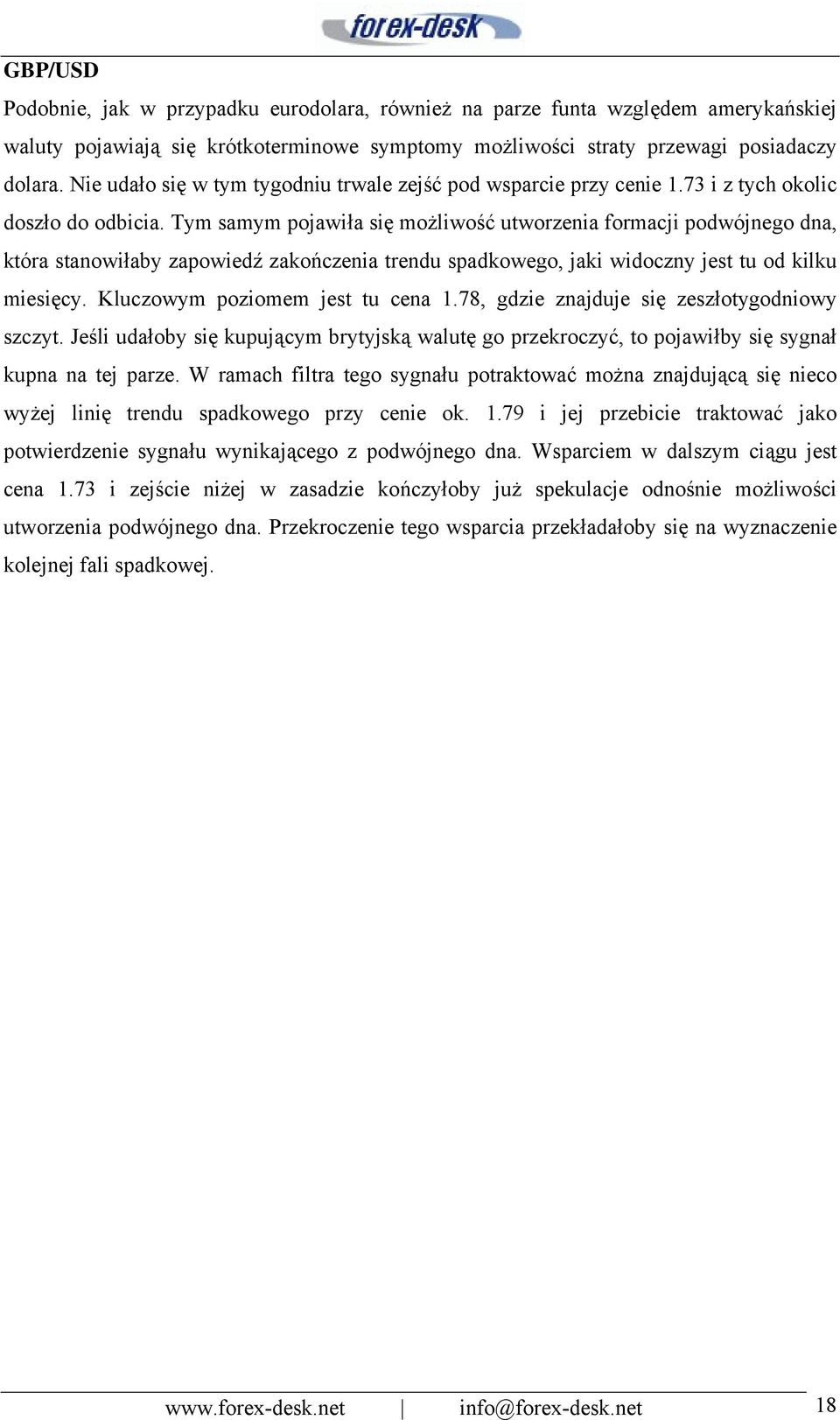 Tym samym pojawiła się możliwość utworzenia formacji podwójnego dna, która stanowiłaby zapowiedź zakończenia trendu spadkowego, jaki widoczny jest tu od kilku miesięcy.