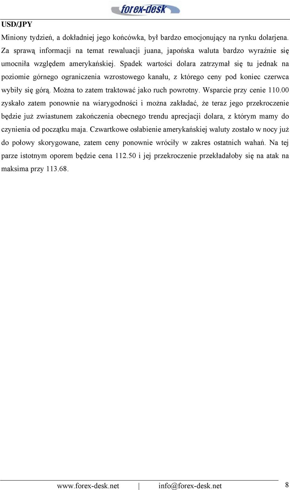 Spadek wartości dolara zatrzymał się tu jednak na poziomie górnego ograniczenia wzrostowego kanału, z którego ceny pod koniec czerwca wybiły się górą. Można to zatem traktować jako ruch powrotny.