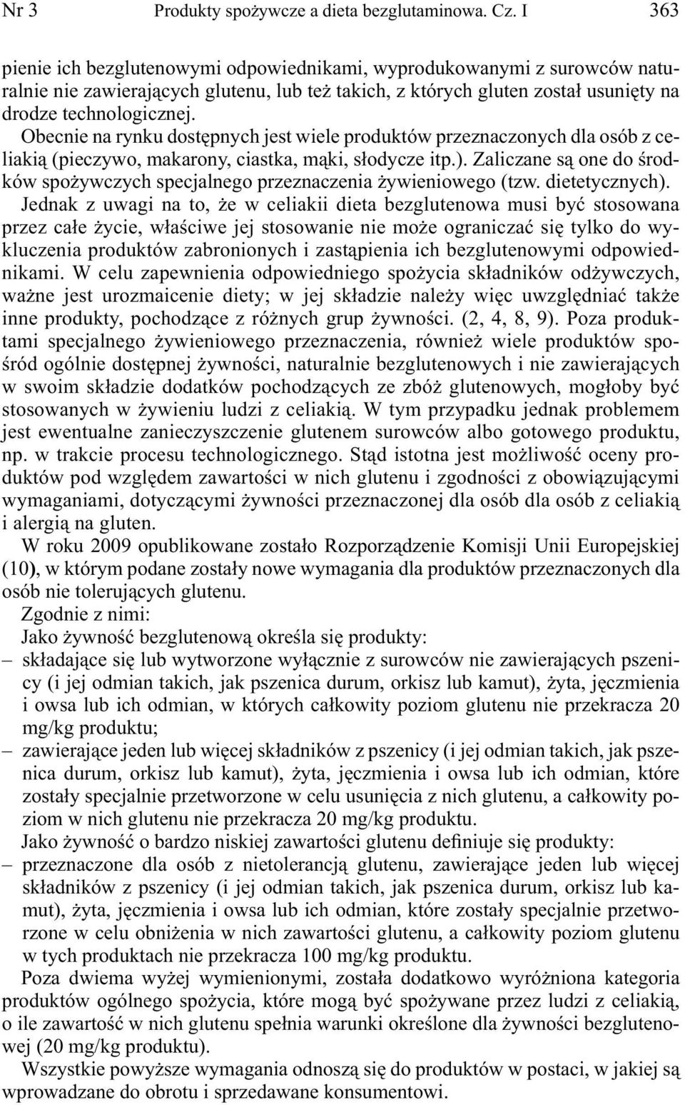 Obecnie na rynku dostępnych jest wiele produktów przeznaczonych dla osób z celiakią (pieczywo, makarony, ciastka, mąki, słodycze itp.).