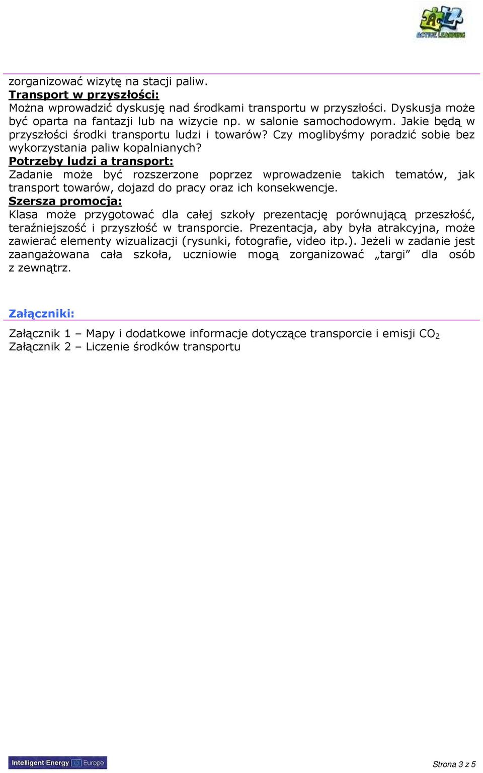 Potrzeby ludzi a transport: Zadanie moŝe być rozszerzone poprzez wprowadzenie takich tematów, jak transport towarów, dojazd do pracy oraz ich konsekwencje.