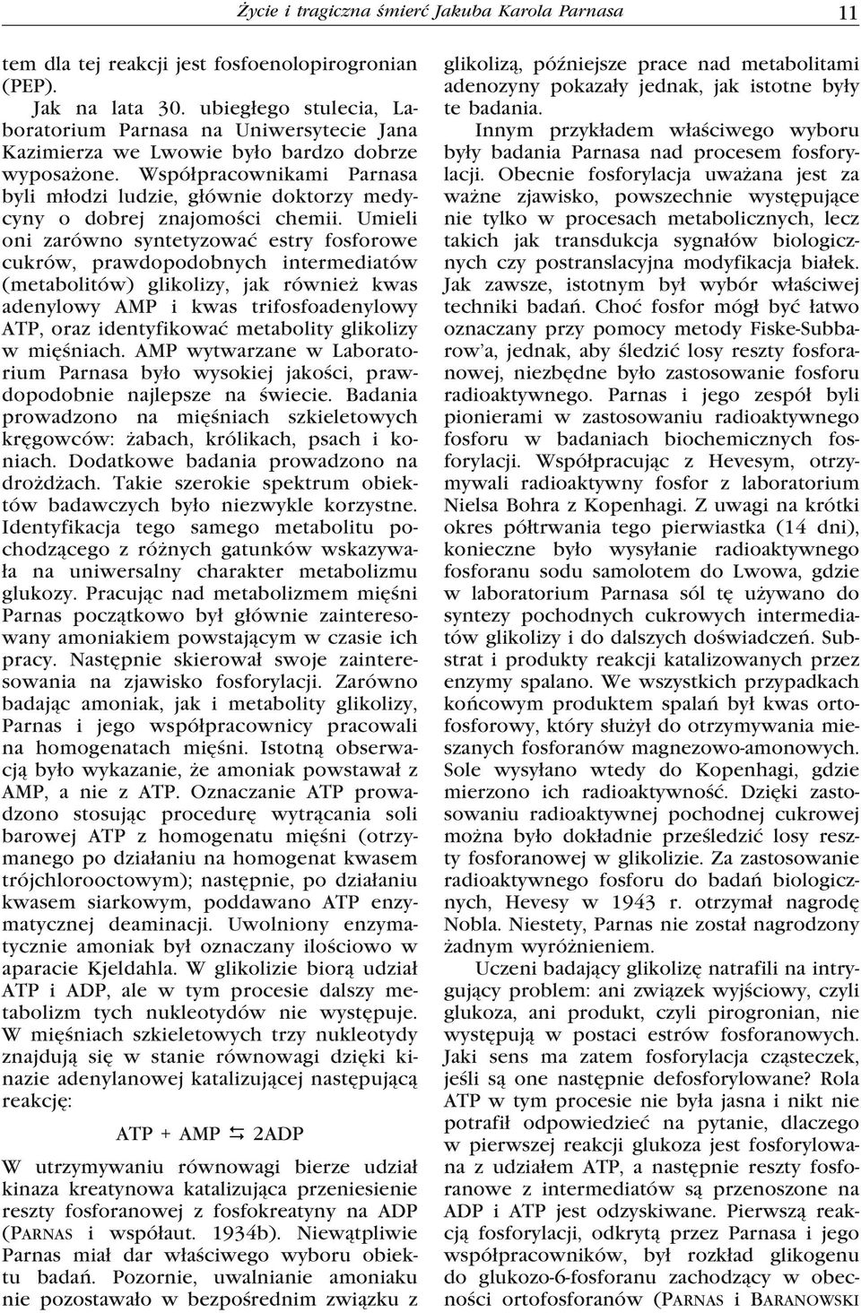 Współpracownikami Parnasa byli młodzi ludzie, głównie doktorzy medycyny o dobrej znajomości chemii.