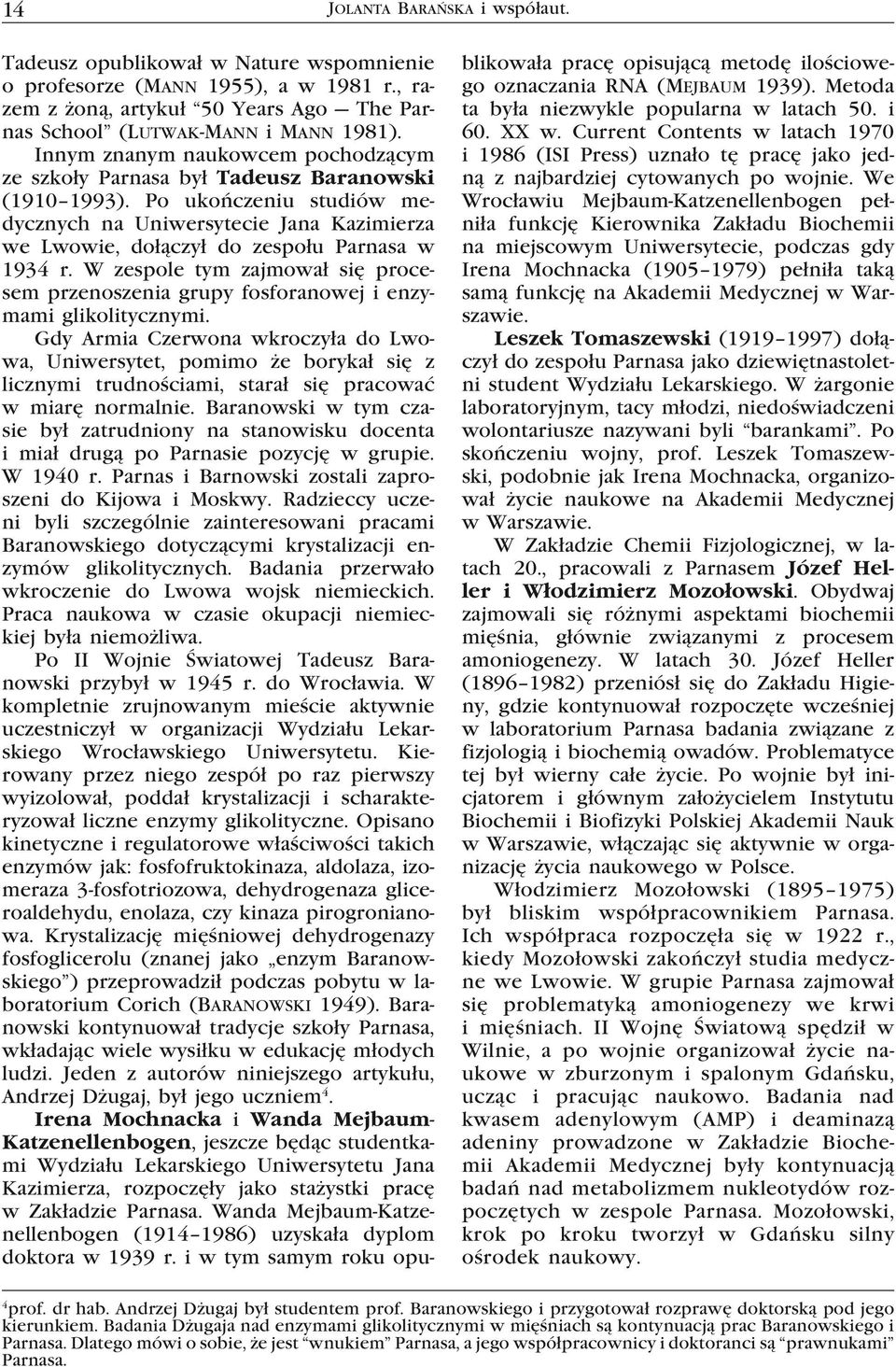 Po ukończeniu studiów medycznych na Uniwersytecie Jana Kazimierza we Lwowie, dołączył do zespołu Parnasa w 1934 r.