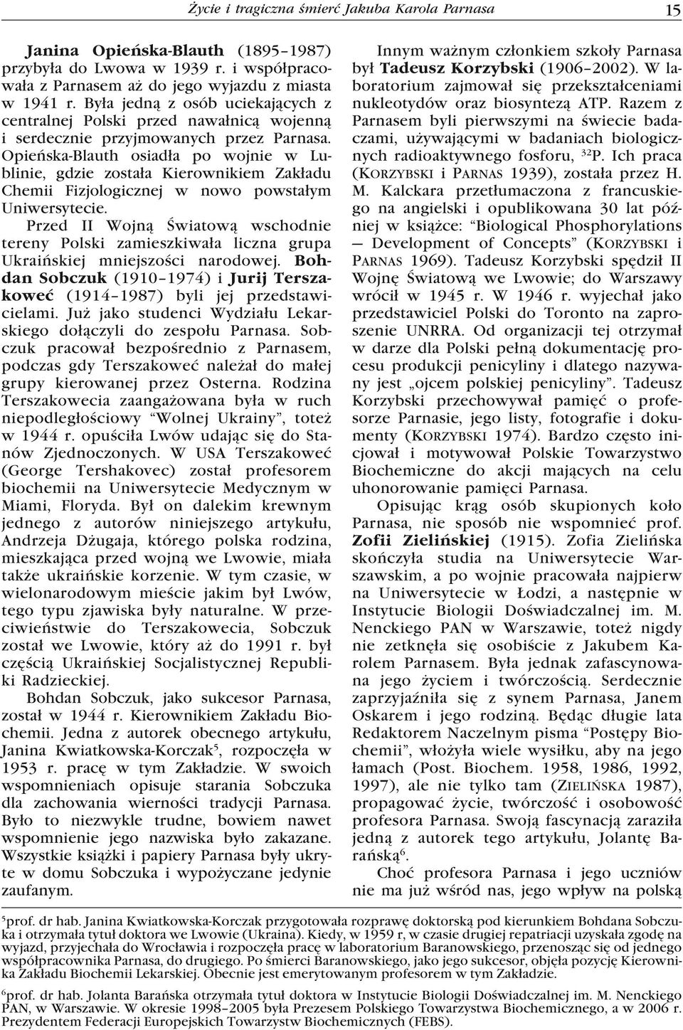 Opieńska-Blauth osiadła po wojnie w Lublinie, gdzie została Kierownikiem Zakładu Chemii Fizjologicznej w nowo powstałym Uniwersytecie.