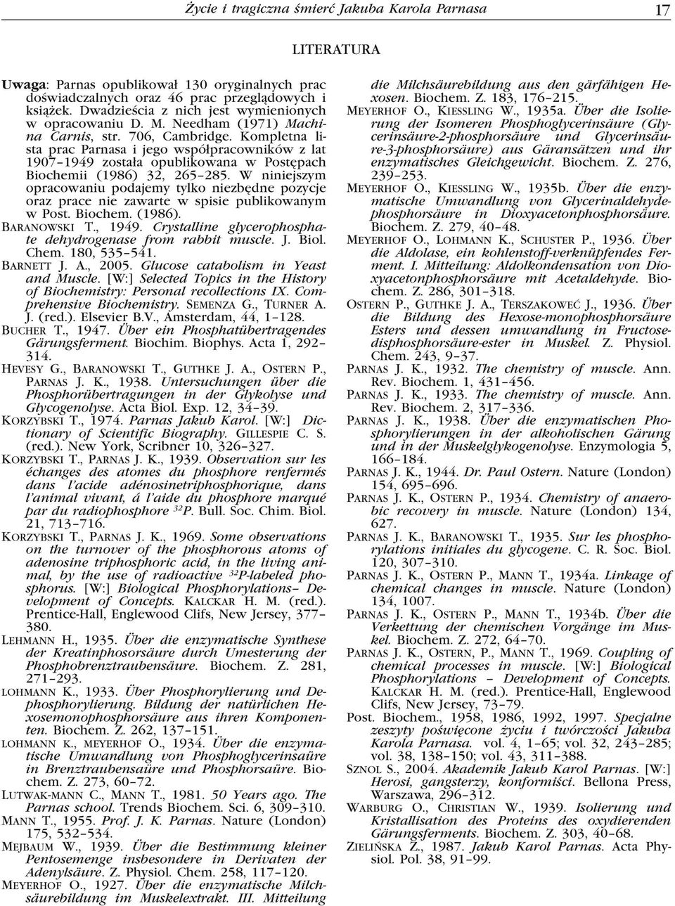 Kompletna lista prac Parnasa i jego współpracowników z lat 1907 1949 została opublikowana w Postępach Biochemii (1986) 32, 265 285.