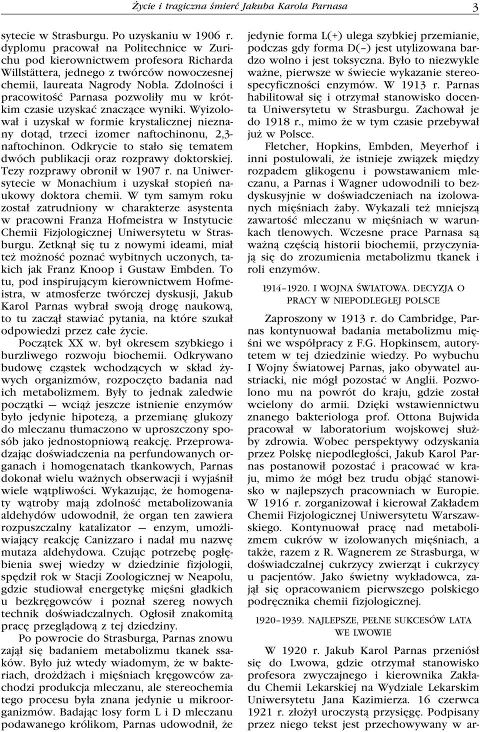 Zdolności i pracowitość Parnasa pozwoliły mu w krótkim czasie uzyskać znaczące wyniki. Wyizolował i uzyskał w formie krystalicznej nieznany dotąd, trzeci izomer naftochinonu, 2,3- naftochinon.