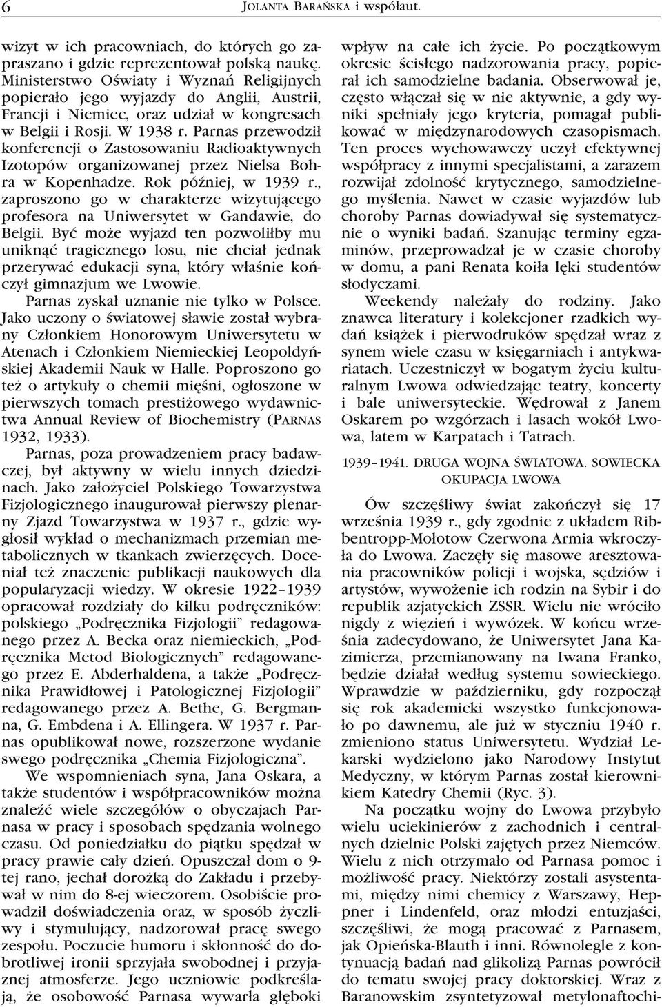 Parnas przewodził konferencji o Zastosowaniu Radioaktywnych Izotopów organizowanej przez Nielsa Bohra w Kopenhadze. Rok później, w 1939 r.