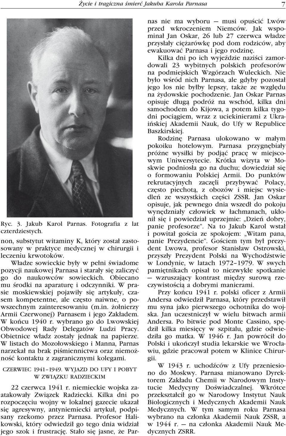 Władze sowieckie były w pełni świadome pozycji naukowej Parnasa i starały się zaliczyć go do naukowców sowieckich. Obiecano mu środki na aparaturę i odczynniki.