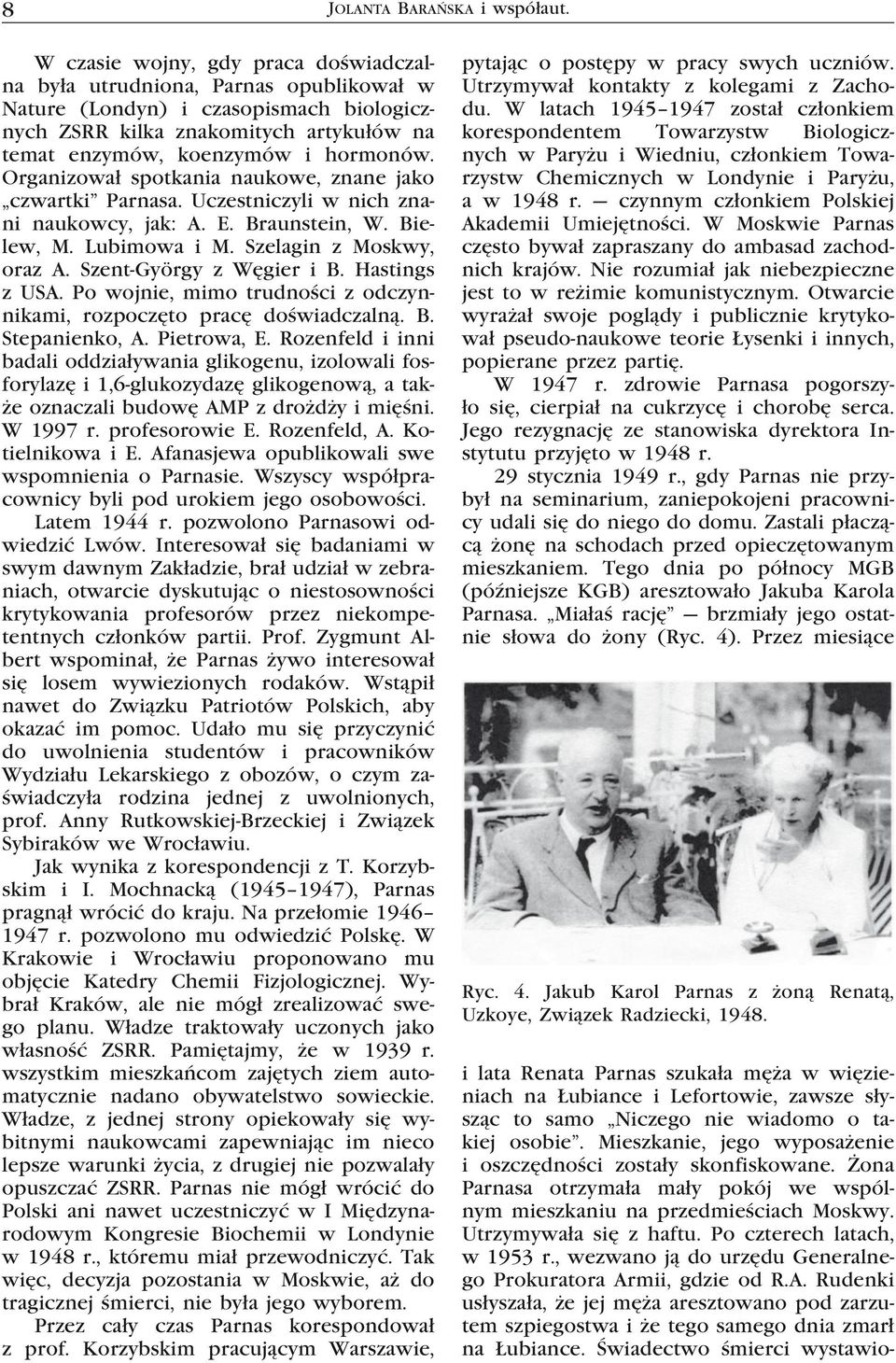 Organizował spotkania naukowe, znane jako czwartki Parnasa. Uczestniczyli w nich znani naukowcy, jak: A. E. Braunstein, W. Bielew, M. Lubimowa i M. Szelagin z Moskwy, oraz A.