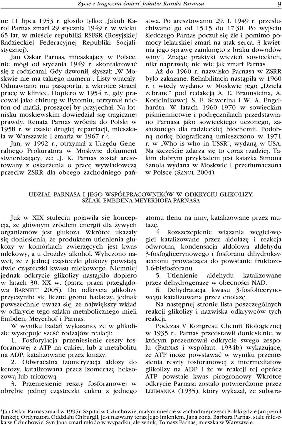 skontaktować się z rodzicami. Gdy dzwonił, słyszał: W Moskwie nie ma takiego numeru. Listy wracały. Odmawiano mu paszportu, a wkrótce stracił pracę w klinice. Dopiero w 1954 r.