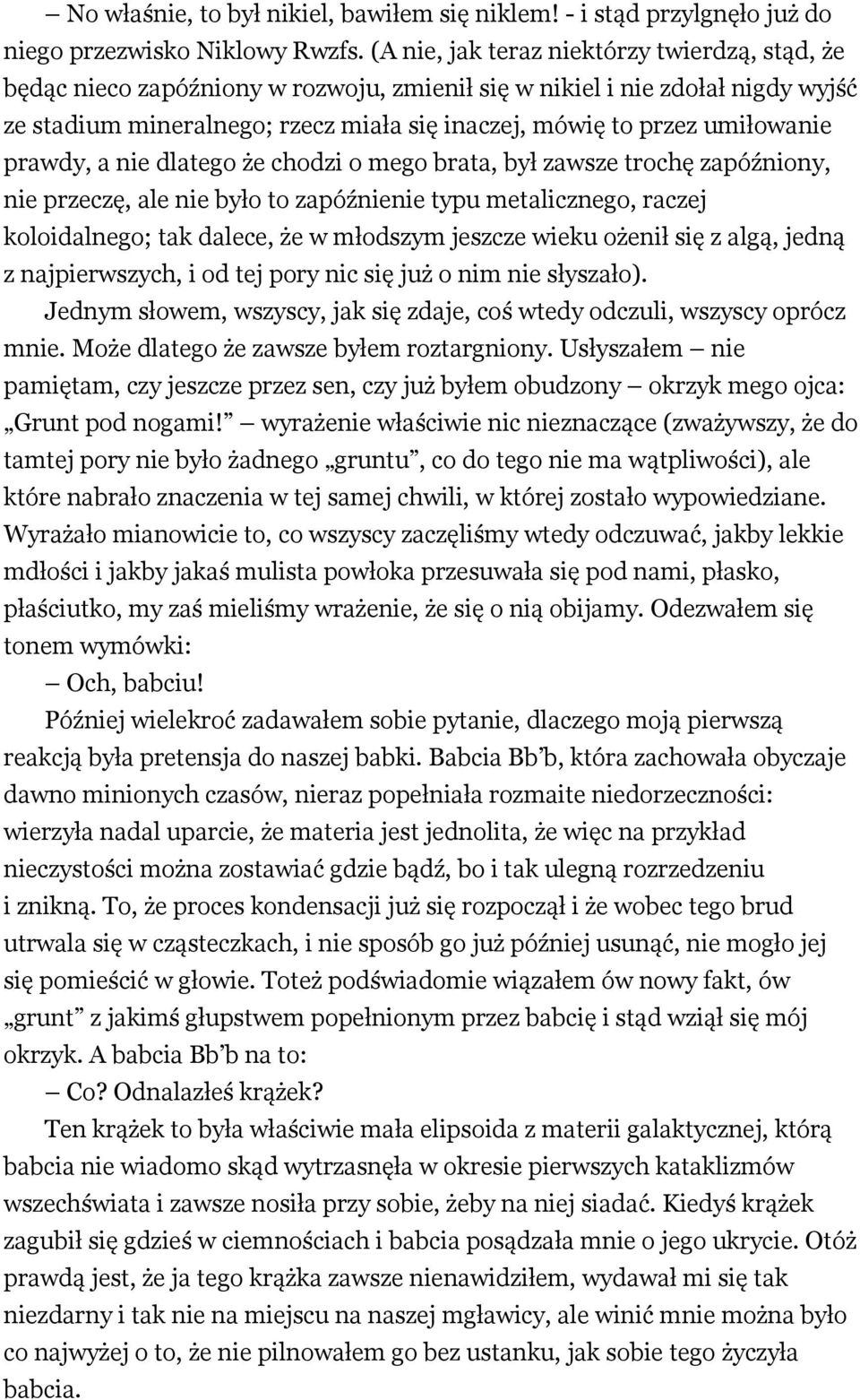 umiłowanie prawdy, a nie dlatego że chodzi o mego brata, był zawsze trochę zapóźniony, nie przeczę, ale nie było to zapóźnienie typu metalicznego, raczej koloidalnego; tak dalece, że w młodszym