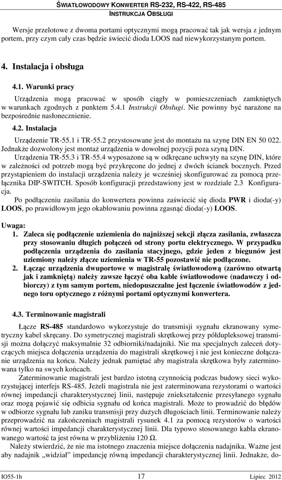 4.2. Instalacja Urządzenie.1 i.2 przystosowane jest do montażu na szynę DIN EN 50 022. Jednakże dozwolony jest montaż urządzenia w dowolnej pozycji poza szyną DIN. Urządzenia.3 i.