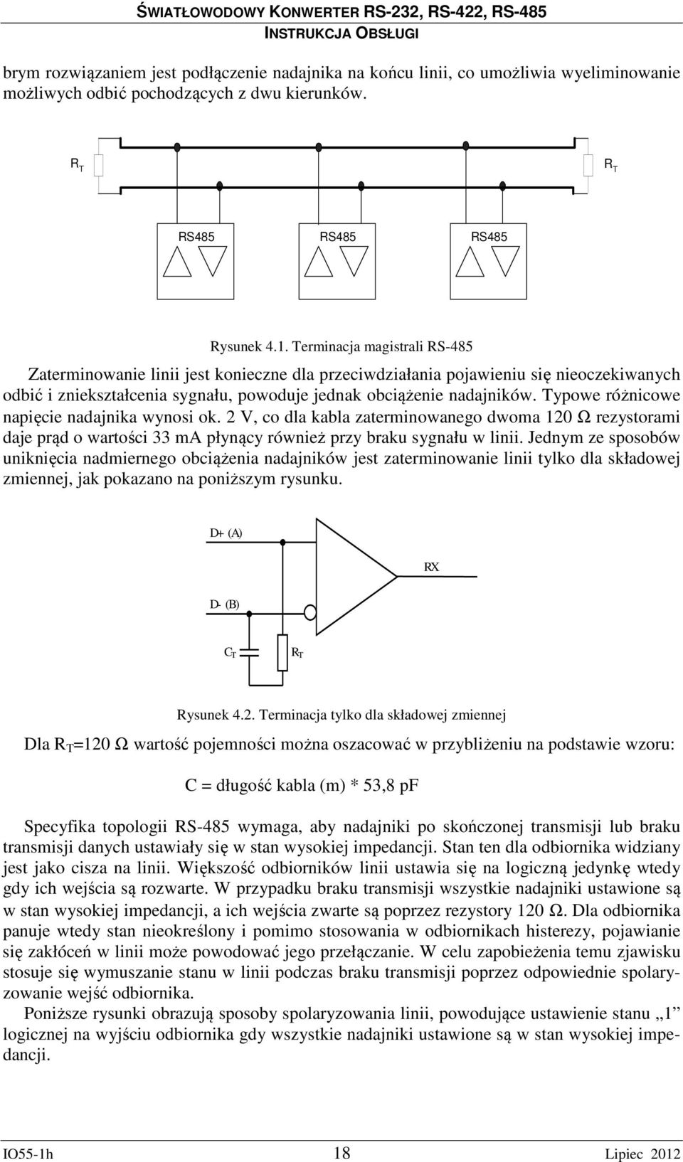 Typowe różnicowe napięcie nadajnika wynosi ok. 2 V, co dla kabla zaterminowanego dwoma 120 Ω rezystorami daje prąd o wartości 33 ma płynący również przy braku sygnału w linii.