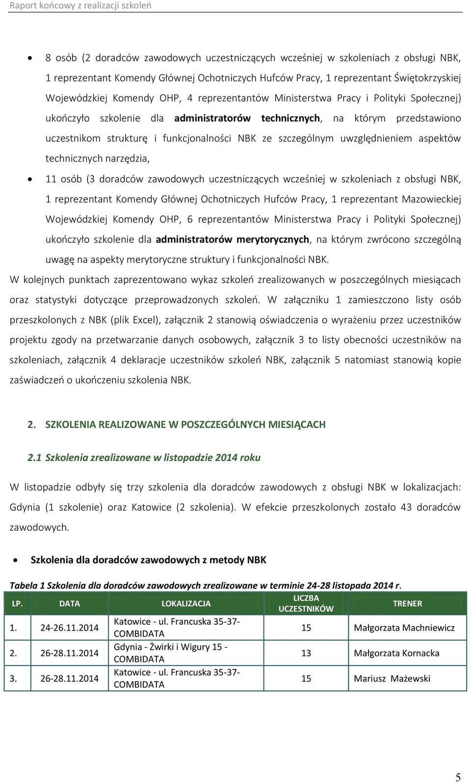 strukturę i funkcjonalności NBK ze szczególnym uwzględnieniem aspektów technicznych narzędzia, 11 osób (3 doradców zawodowych uczestniczących wcześniej w szkoleniach z obsługi NBK, 1 reprezentant
