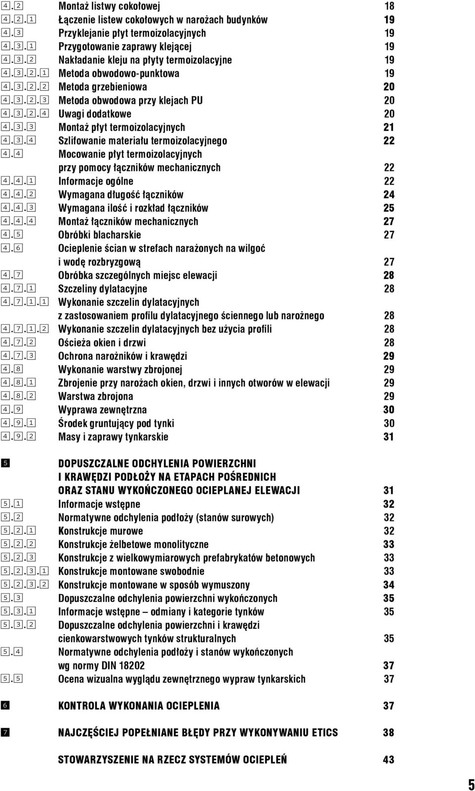 4 Mocowanie płyt termoizolacyjnych przy pomocy łączników mechanicznych 22 4.4.1 Informacje ogólne 22 4.4.2 Wymagana długość łączników 24 4.4.3 Wymagana ilość i rozkład łączników 25 4.4.4 Montaż łączników mechanicznych 27 4.