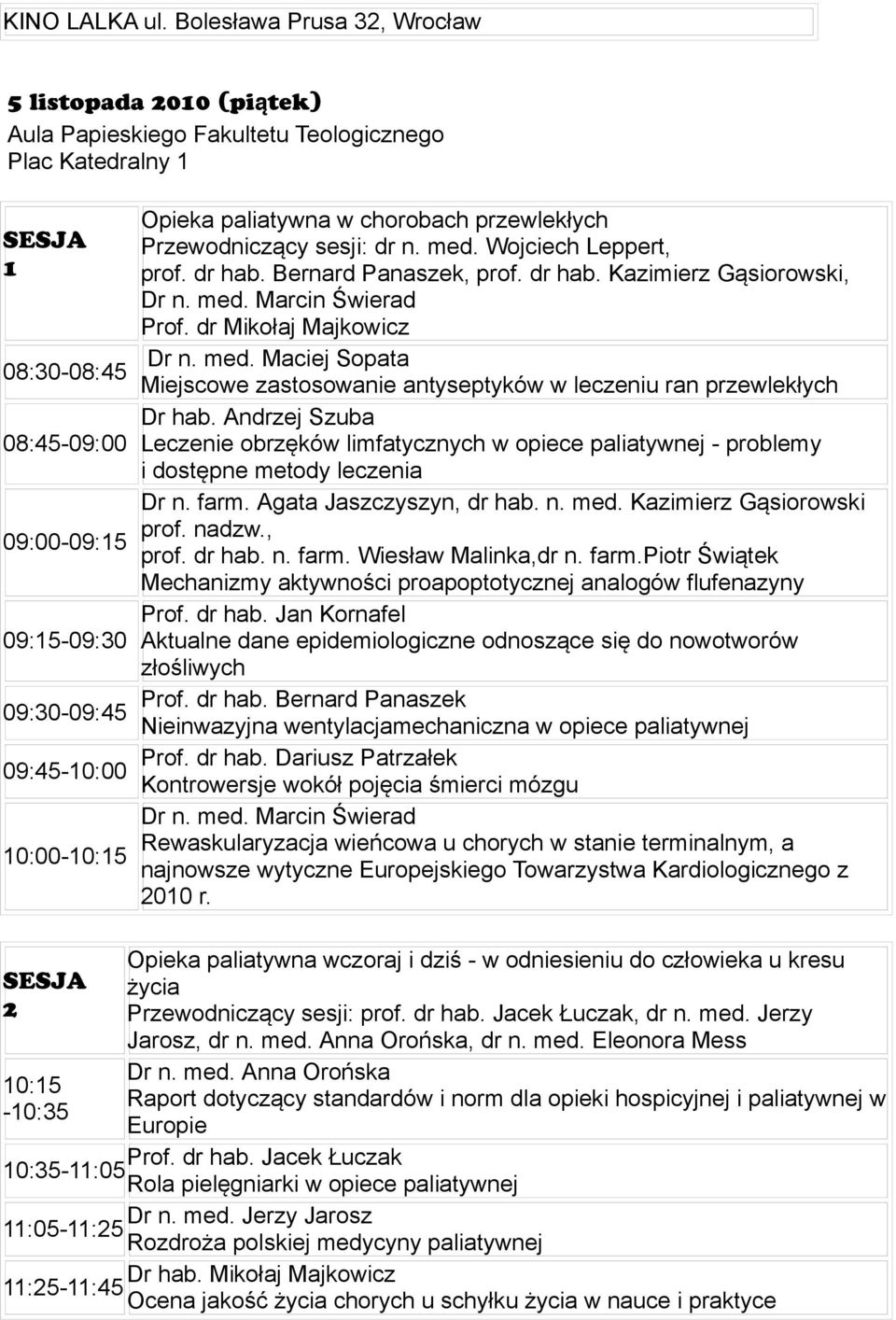 Opieka paliatywna w chorobach przewlekłych Przewodniczący sesji: dr n. med. Wojciech Leppert, prof. dr hab. Bernard Panaszek, prof. dr hab. Kazimierz Gąsiorowski, Dr n. med. Marcin Świerad Prof.