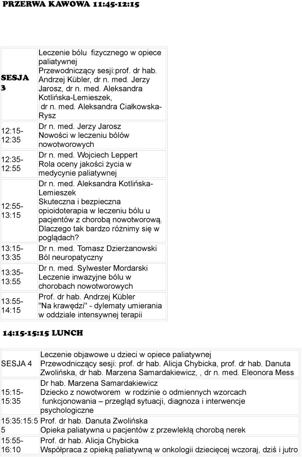 Dlaczego tak bardzo różnimy się w poglądach? Dr n. med. Tomasz Dzierżanowski Ból neuropatyczny Dr n. med. Sylwester Mordarski Leczenie inwazyjne bólu w chorobach nowotworowych Prof. dr hab.