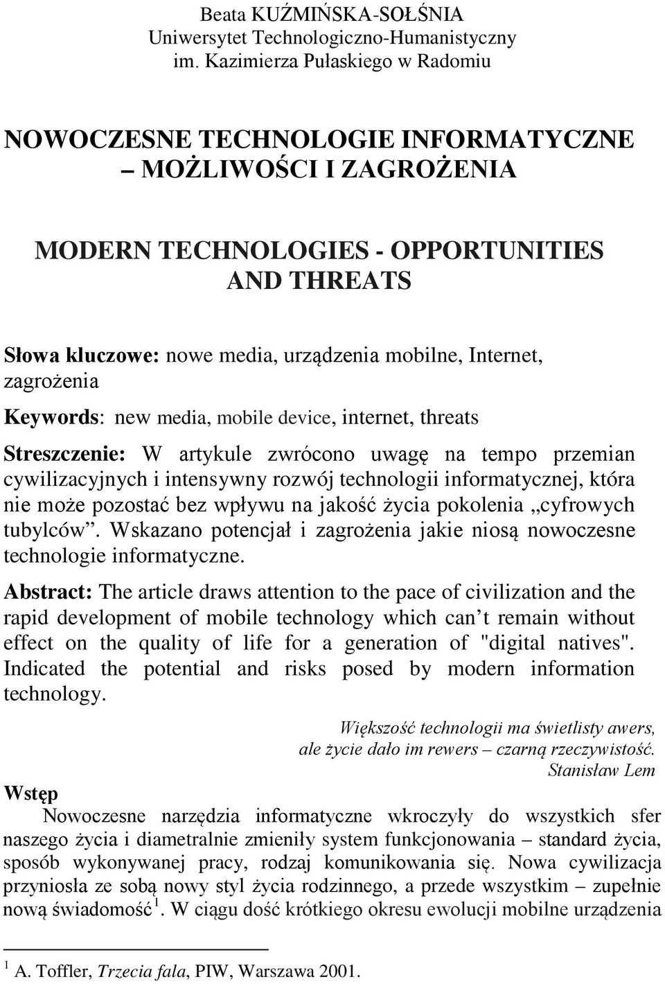 zagrożenia Keywords: new media, mobile device, internet, threats Streszczenie: W artykule zwrócono uwagę na tempo przemian cywilizacyjnych i intensywny rozwój technologii informatycznej, która nie