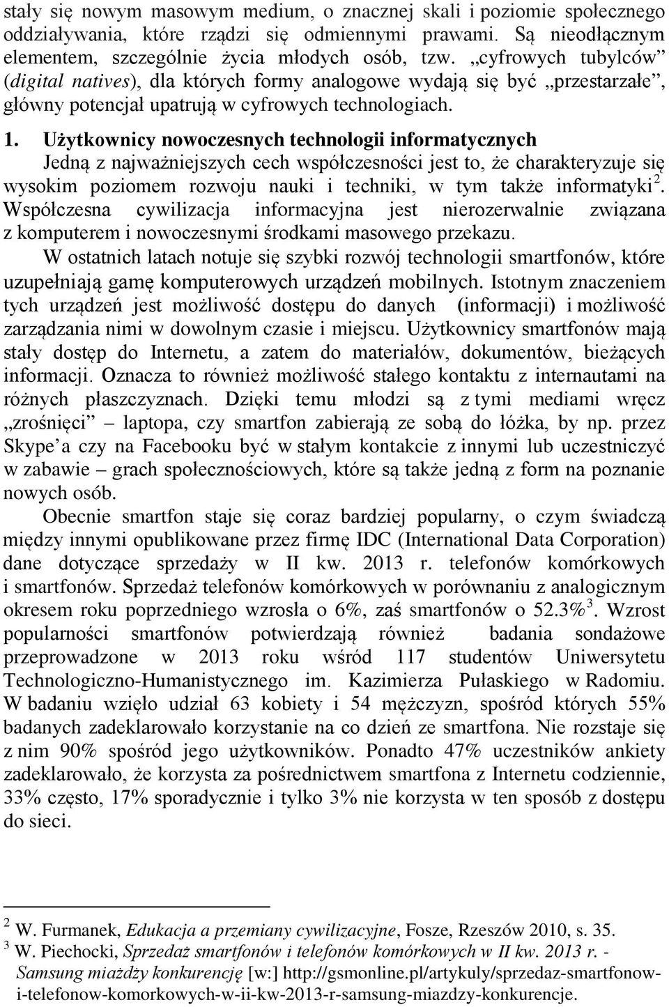 Użytkownicy nowoczesnych technologii informatycznych Jedną z najważniejszych cech współczesności jest to, że charakteryzuje się wysokim poziomem rozwoju nauki i techniki, w tym także informatyki 2.