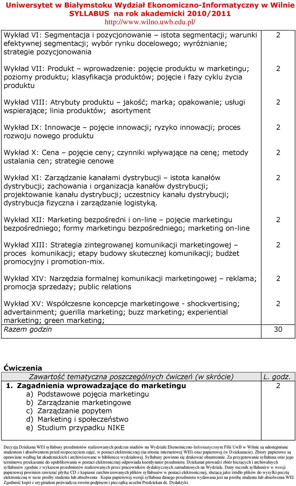 usługi wspierające; linia produktów; asortyment Wykład IX: Innowacje pojęcie innowacji; ryzyko innowacji; proces rozwoju nowego produktu Wykład X: Cena pojęcie ceny; czynniki wpływające na cenę;