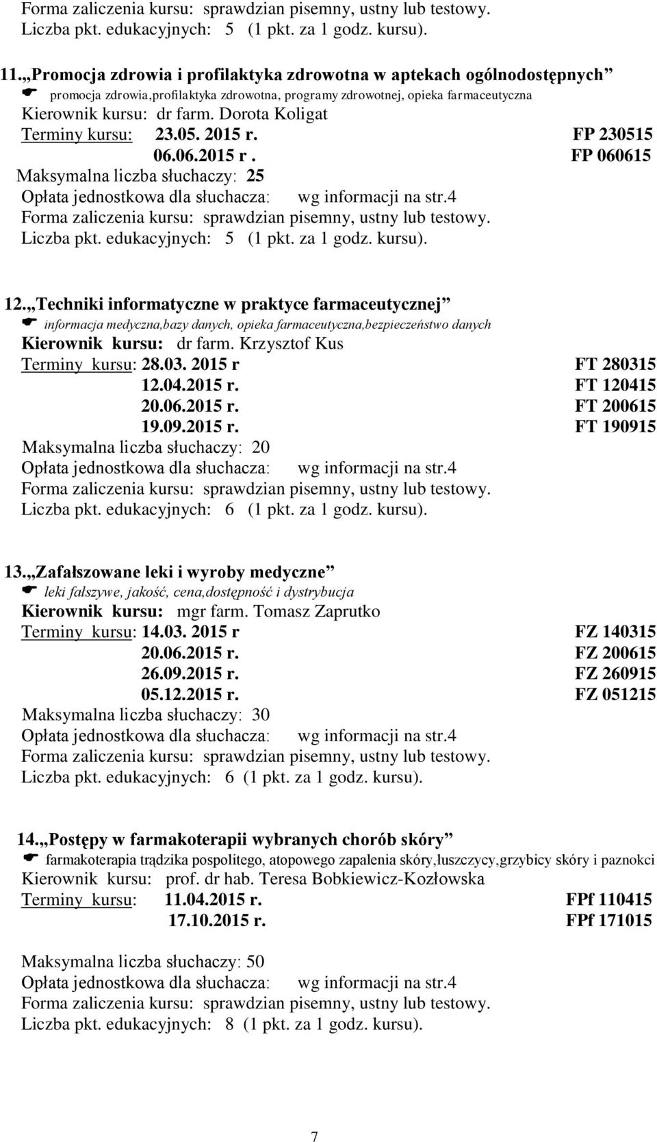 Techniki informatyczne w praktyce farmaceutycznej informacja medyczna,bazy danych, opieka farmaceutyczna,bezpieczeństwo danych Kierownik kursu: dr farm. Krzysztof Kus Terminy kursu: 28.03.
