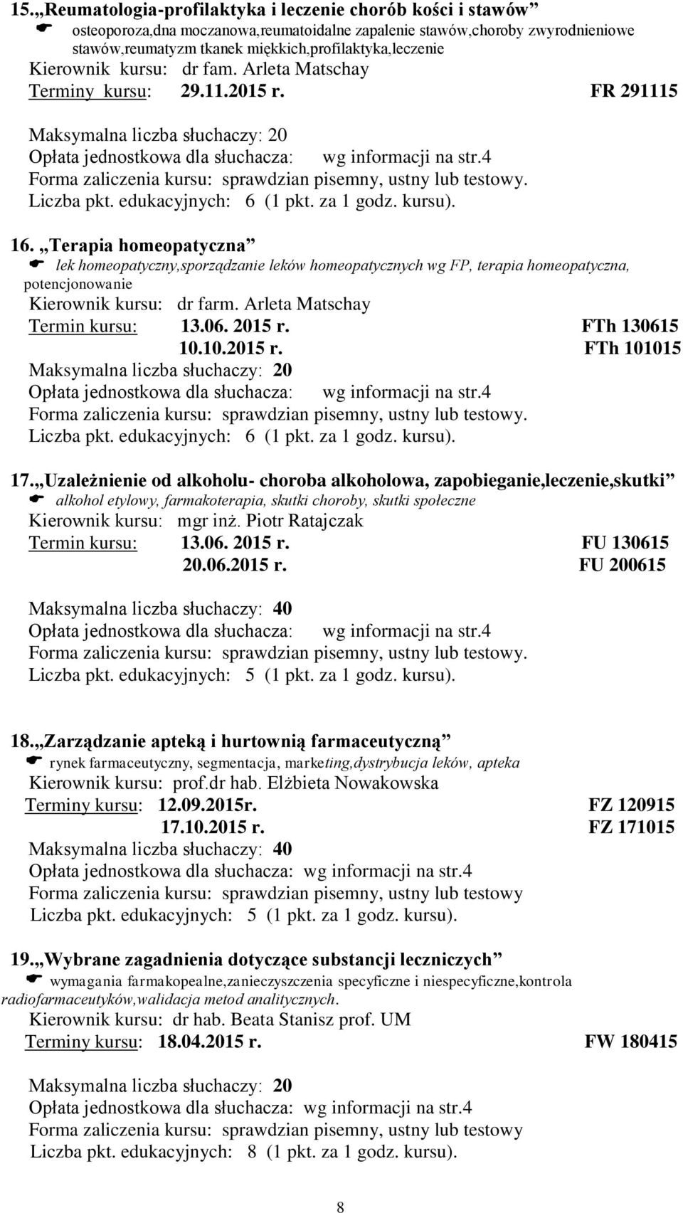 Terapia homeopatyczna lek homeopatyczny,sporządzanie leków homeopatycznych wg FP, terapia homeopatyczna, potencjonowanie Kierownik kursu: dr farm. Arleta Matschay Termin kursu: 13.06. 2015 r.