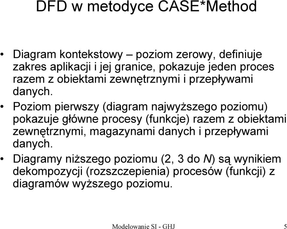 Poziom pierwszy (diagram najwyższego poziomu) pokazuje główne procesy (funkcje) razem z obiektami zewnętrznymi,