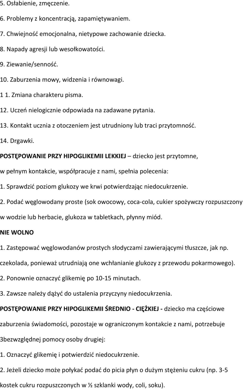 Drgawki. POSTĘPOWANIE PRZY HIPOGLIKEMII LEKKIEJ dziecko jest przytomne, w pełnym kontakcie, współpracuje z nami, spełnia polecenia: 1. Sprawdzić poziom glukozy we krwi potwierdzając niedocukrzenie. 2.