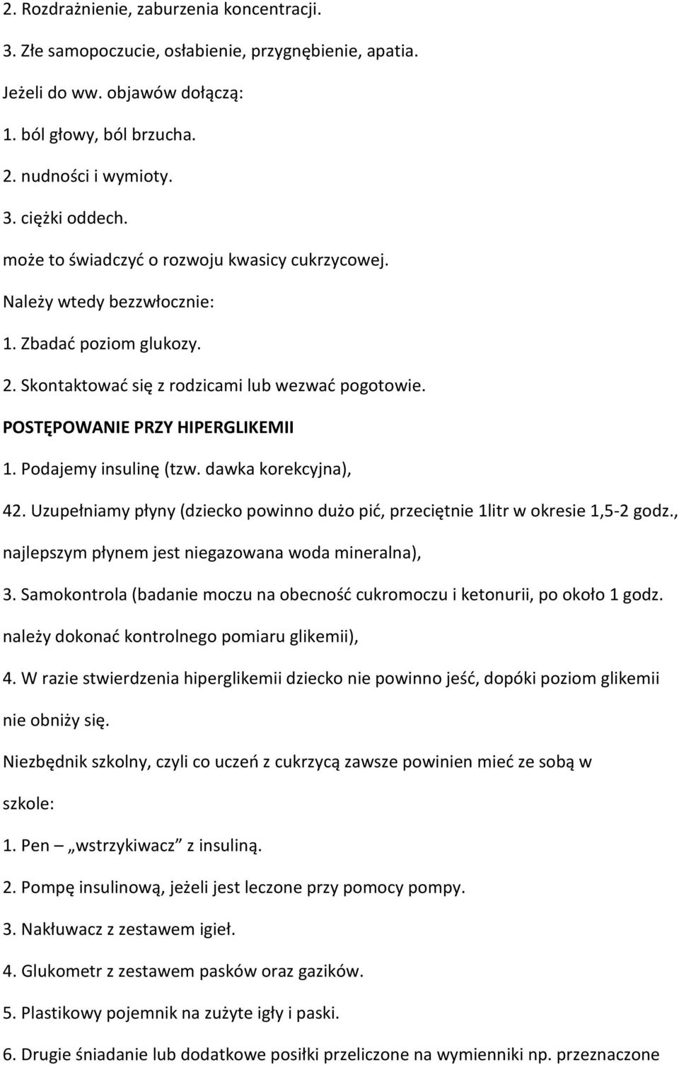 Podajemy insulinę (tzw. dawka korekcyjna), 42. Uzupełniamy płyny (dziecko powinno dużo pić, przeciętnie 1litr w okresie 1,5-2 godz., najlepszym płynem jest niegazowana woda mineralna), 3.