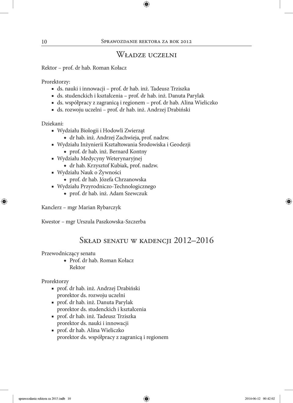 nadzw. Wydziału Inżynierii Kształtowania Środowiska i Geodezji prof. dr hab. inż. Bernard Kontny Wydziału Medycyny Weterynaryjnej dr hab. Krzysztof Kubiak, prof. nadzw. Wydziału Nauk o Żywności prof.