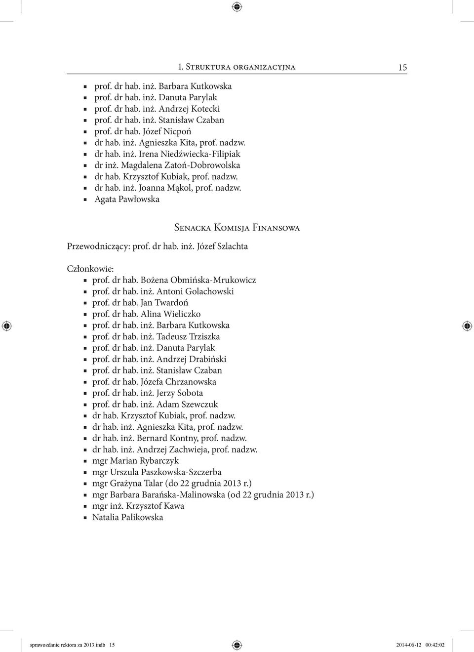 dr hab. inż. Józef Szlachta Członkowie: prof. dr hab. Bożena Obmińska-Mrukowicz prof. dr hab. inż. Antoni Golachowski prof. dr hab. Jan Twardoń prof. dr hab. Alina Wieliczko prof. dr hab. inż. Barbara Kutkowska prof.
