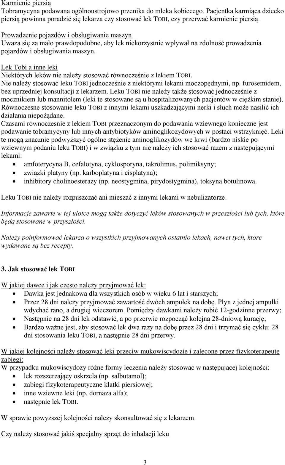 Prowadzenie pojazdów i obsługiwanie maszyn Uważa się za mało prawdopodobne, aby lek niekorzystnie wpływał na zdolność prowadzenia pojazdów i obsługiwania maszyn.