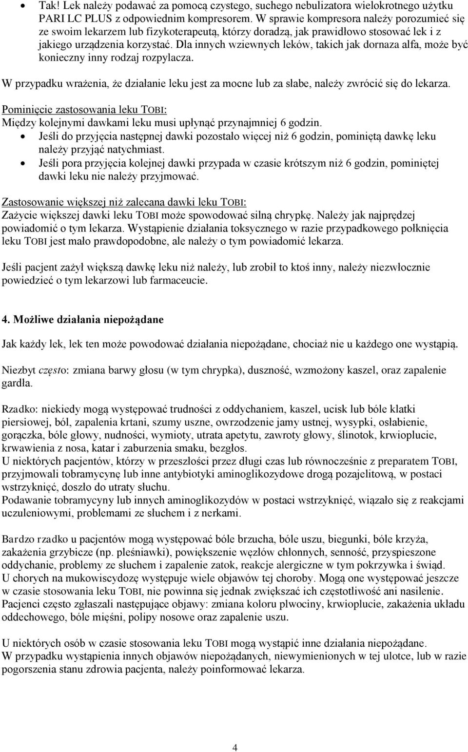 Dla innych wziewnych leków, takich jak dornaza alfa, może być konieczny inny rodzaj rozpylacza. W przypadku wrażenia, że działanie leku jest za mocne lub za słabe, należy zwrócić się do lekarza.