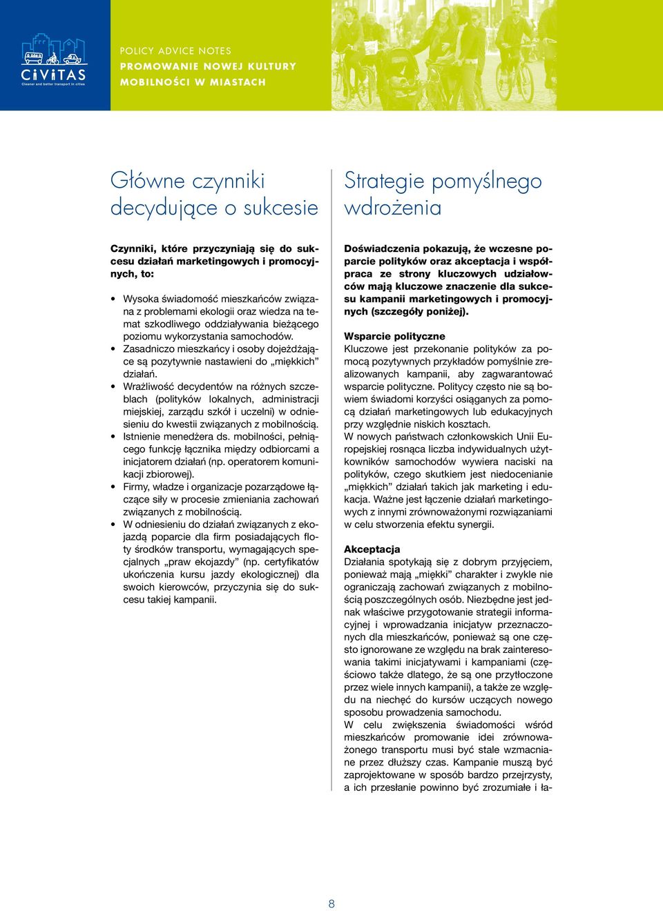 Wrażliwość decydentów na różnych szczeblach (polityków lokalnych, administracji miejskiej, zarządu szkół i uczelni) w odniesieniu do kwestii związanych z mobilnością. Istnienie menedżera ds.