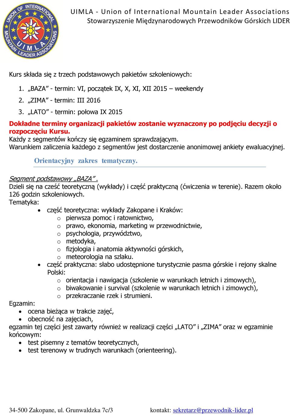 Warunkiem zaliczenia każdego z segmentów jest dostarczenie anonimowej ankiety ewaluacyjnej. Orientacyjny zakres tematyczny. Segment podstawowy BAZA.