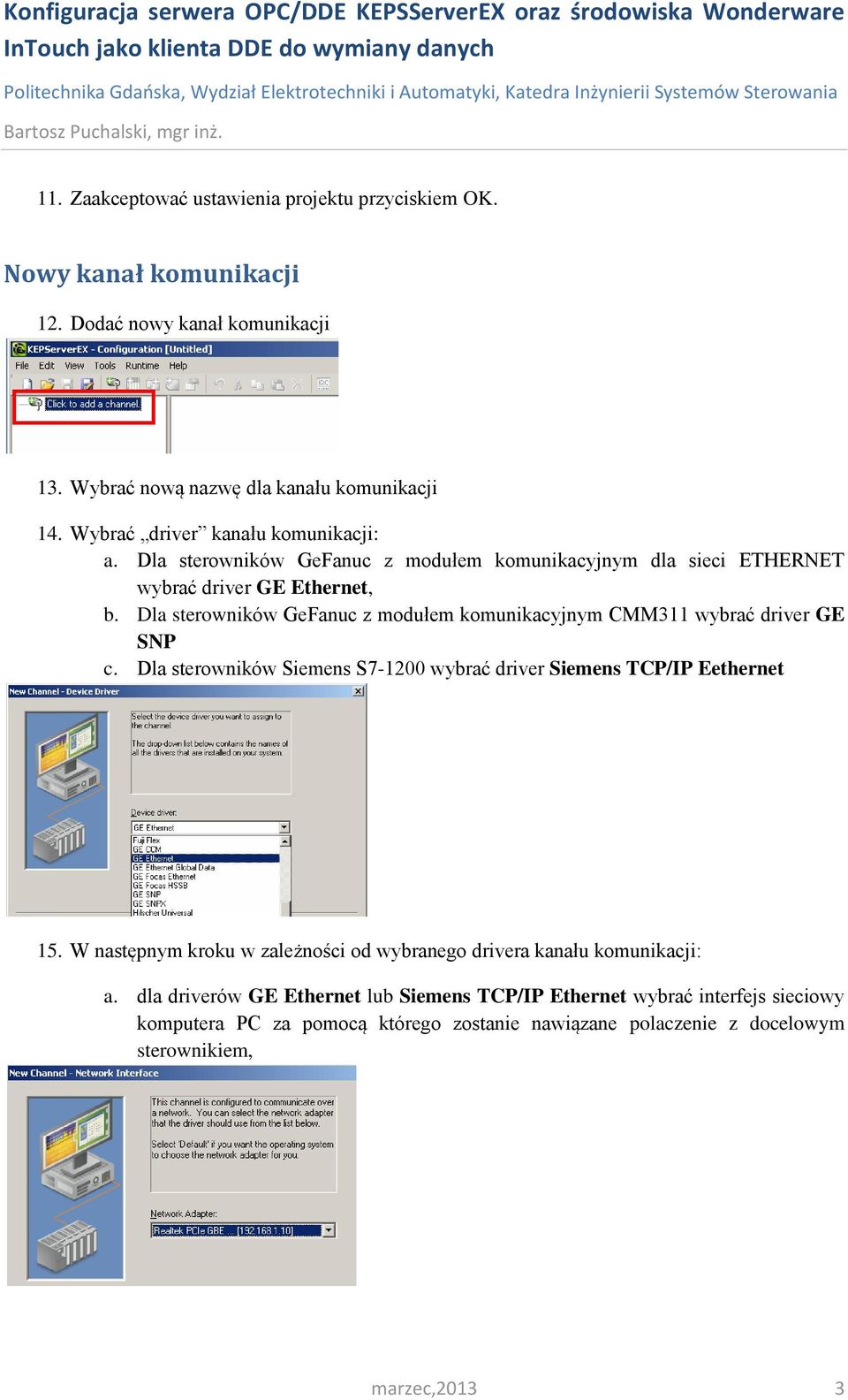 Dla sterowników GeFanuc z modułem komunikacyjnym CMM311 wybrać driver GE SNP c. Dla sterowników Siemens S7-1200 wybrać driver Siemens TCP/IP Eethernet 15.