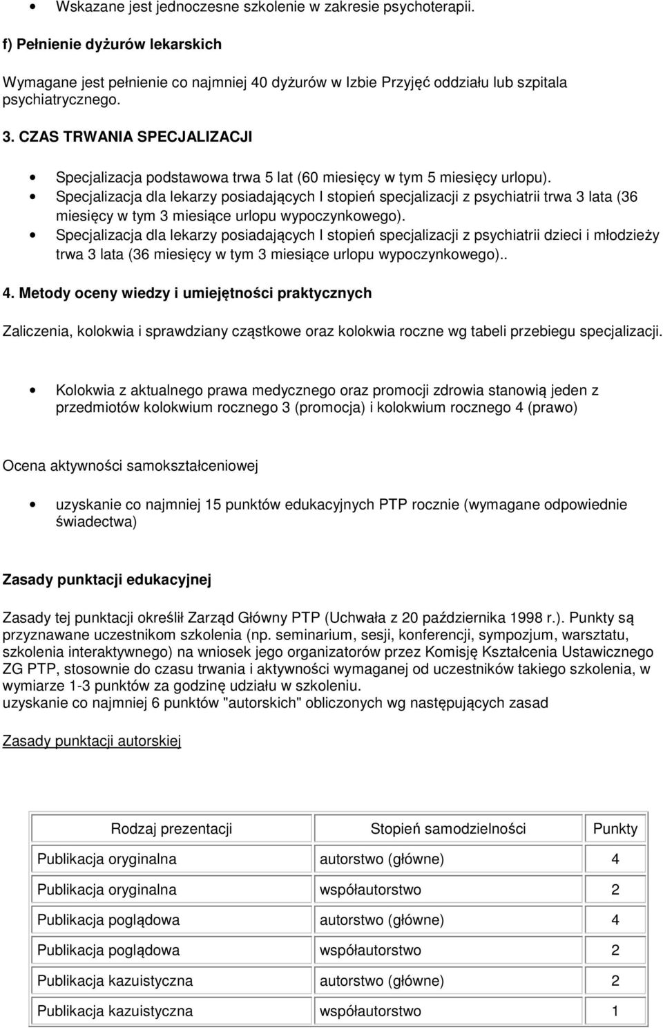Specjalizacja dla lekarzy posiadających I stopień specjalizacji z psychiatrii trwa 3 lata (36 miesięcy w tym 3 miesiące urlopu wypoczynkowego).