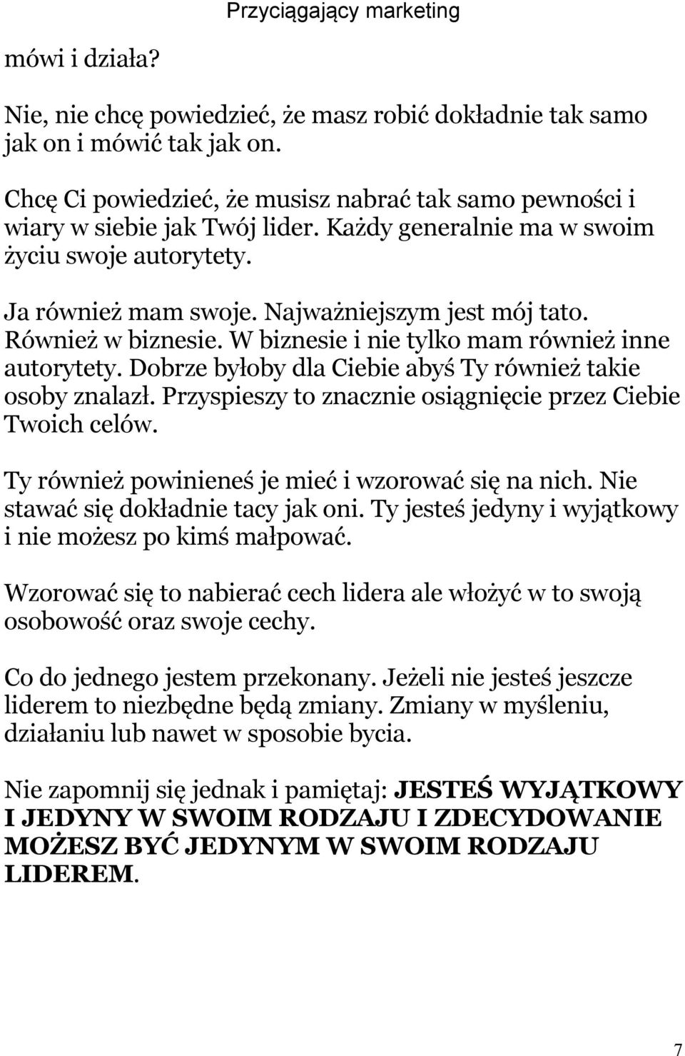 Dobrze byłoby dla Ciebie abyś Ty również takie osoby znalazł. Przyspieszy to znacznie osiągnięcie przez Ciebie Twoich celów. Ty również powinieneś je mieć i wzorować się na nich.