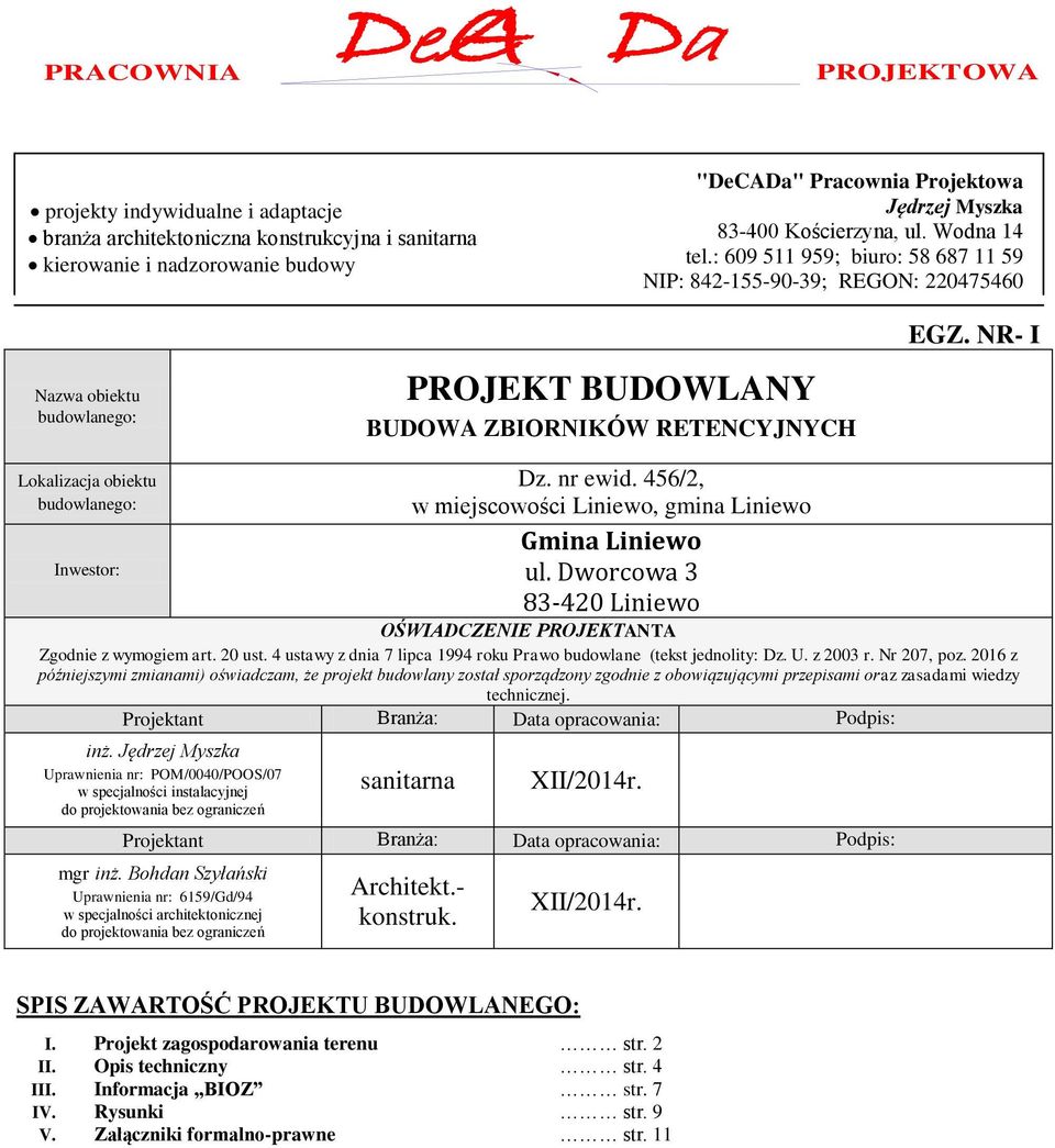 NR- I Lokalizacja obiektu budowlanego: Inwestor: Dz. nr ewid. 456/2, w miejscowości Liniewo, gmina Liniewo Gmina Liniewo ul. Dworcowa 3 83-420 Liniewo OŚWIADCZENIE PROJEKTANTA Zgodnie z wymogiem art.