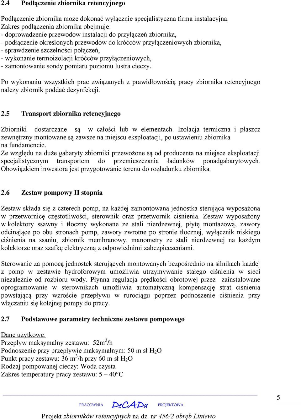 szczelności połączeń, - wykonanie termoizolacji króćców przyłączeniowych, - zamontowanie sondy pomiaru poziomu lustra cieczy.