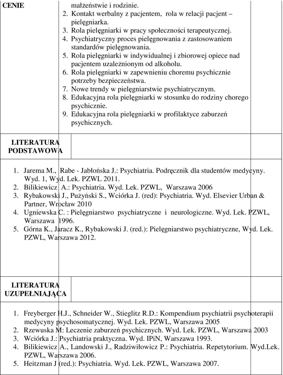 Rola pielęgniarki w zapewnieniu choremu psychicznie potrzeby bezpieczeństwa. 7. Nowe trendy w pielęgniarstwie psychiatrycznym. 8.