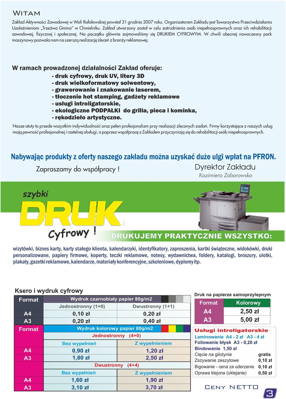 W chwili obecnej nowoczesny park maszynowy pozwala nam na szerszą realizację zleceń z branży reklamowej.