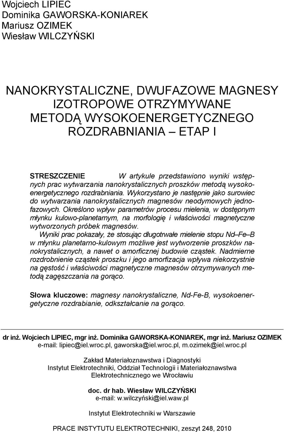Wykorzystano je następnie jako surowiec do wytwarzania nanokrystalicznych magnesów neodymowych jednofazowych.