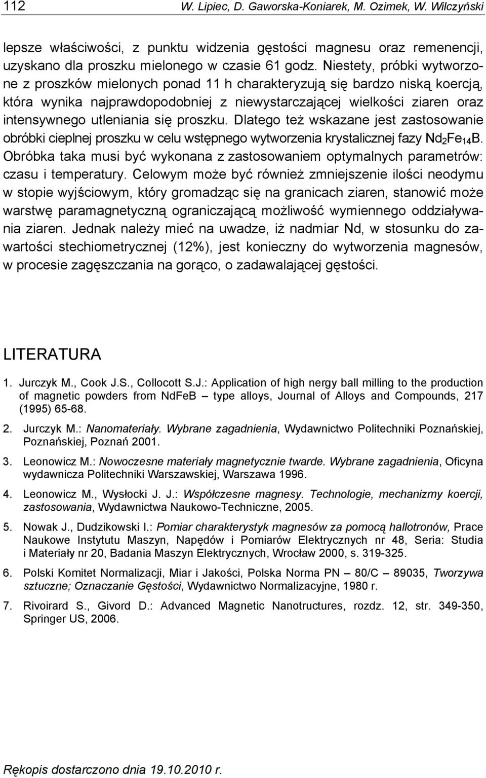 się proszku. Dlatego też wskazane jest zastosowanie obróbki cieplnej proszku w celu wstępnego wytworzenia krystalicznej fazy Nd 2 Fe 14 B.