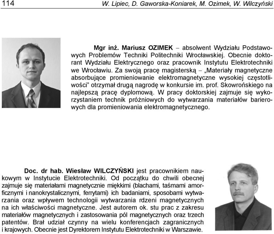 Za swoją pracę magisterską Materiały magnetyczne absorbujące promieniowanie elektromagnetyczne wysokiej częstotliwości otrzymał drugą nagrodę w konkursie im. prof.