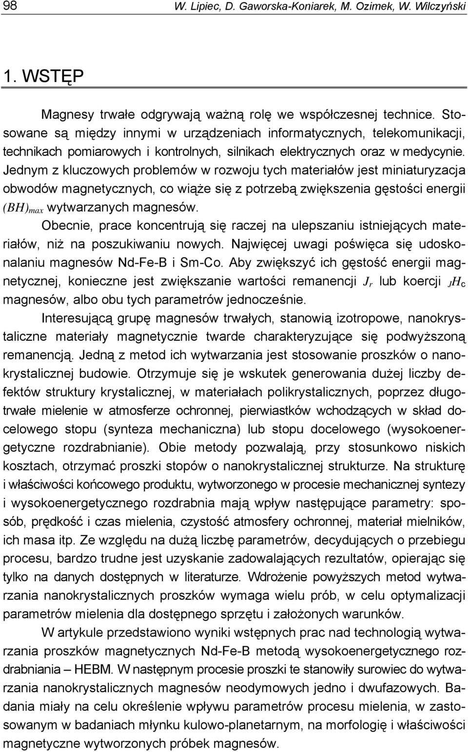 Jednym z kluczowych problemów w rozwoju tych materiałów jest miniaturyzacja obwodów magnetycznych, co wiąże się z potrzebą zwiększenia gęstości energii (BH) max wytwarzanych magnesów.