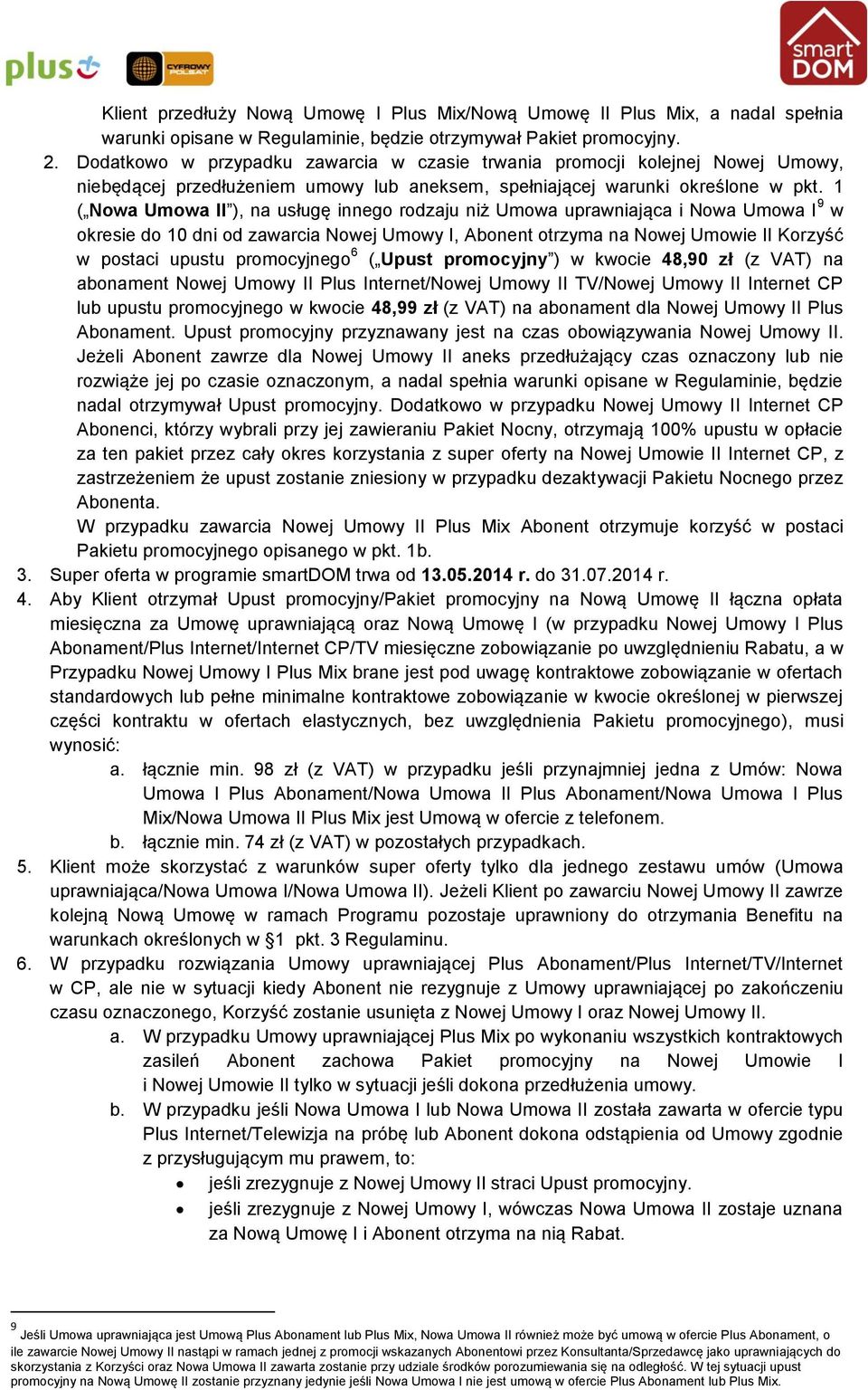 1 ( Nowa Umowa II ), na usługę innego rodzaju niż Umowa uprawniająca i Nowa Umowa I 9 w okresie do 10 dni od zawarcia Nowej Umowy I, Abonent otrzyma na Nowej Umowie II Korzyść w postaci upustu