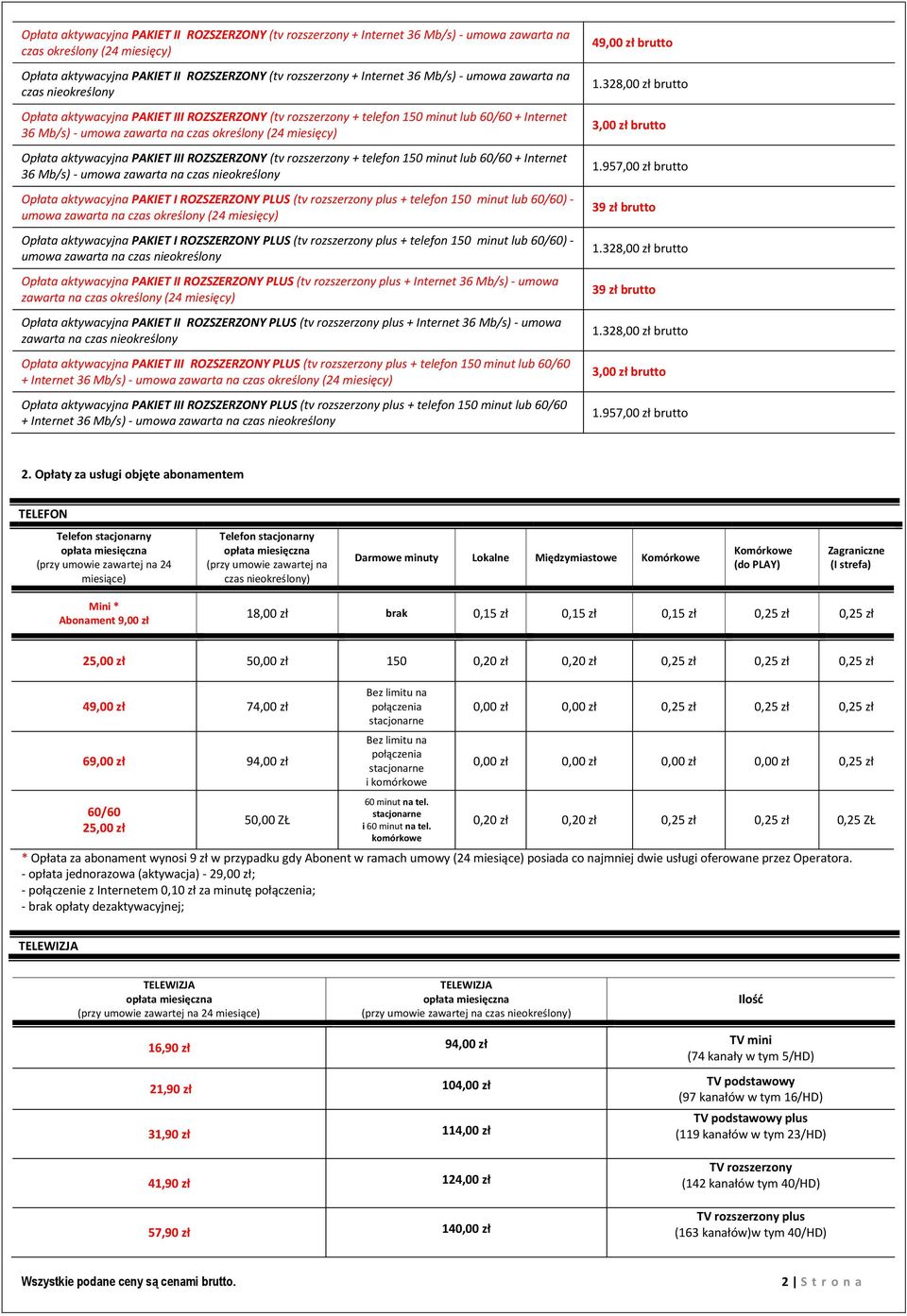 aktywacyjna PAKIET III ROZSZERZONY (tv rozszerzony + telefon 150 minut lub + Internet 36 Mb/s) - umowa zawarta na czas nieokreślony Opłata aktywacyjna PAKIET I ROZSZERZONY PLUS (tv rozszerzony plus +