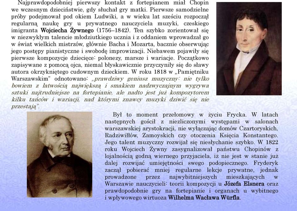 Ten szybko zorientował się w niezwykłym talencie młodziutkiego ucznia i z oddaniem wprowadzał go w świat wielkich mistrzów, głównie Bacha i Mozarta, bacznie obserwując jego postępy pianistyczne i