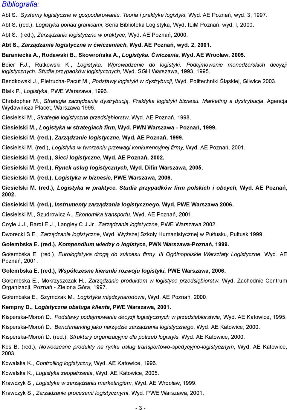 , Rodawski B., Skowrońska A., Logistyka. Ćwiczenia, Wyd. AE Wrocław, 2005. Beier F.J., Rutkowski K., Logistyka. Wprowadzenie do logistyki. Podejmowanie menedżerskich decyzji logistycznych.