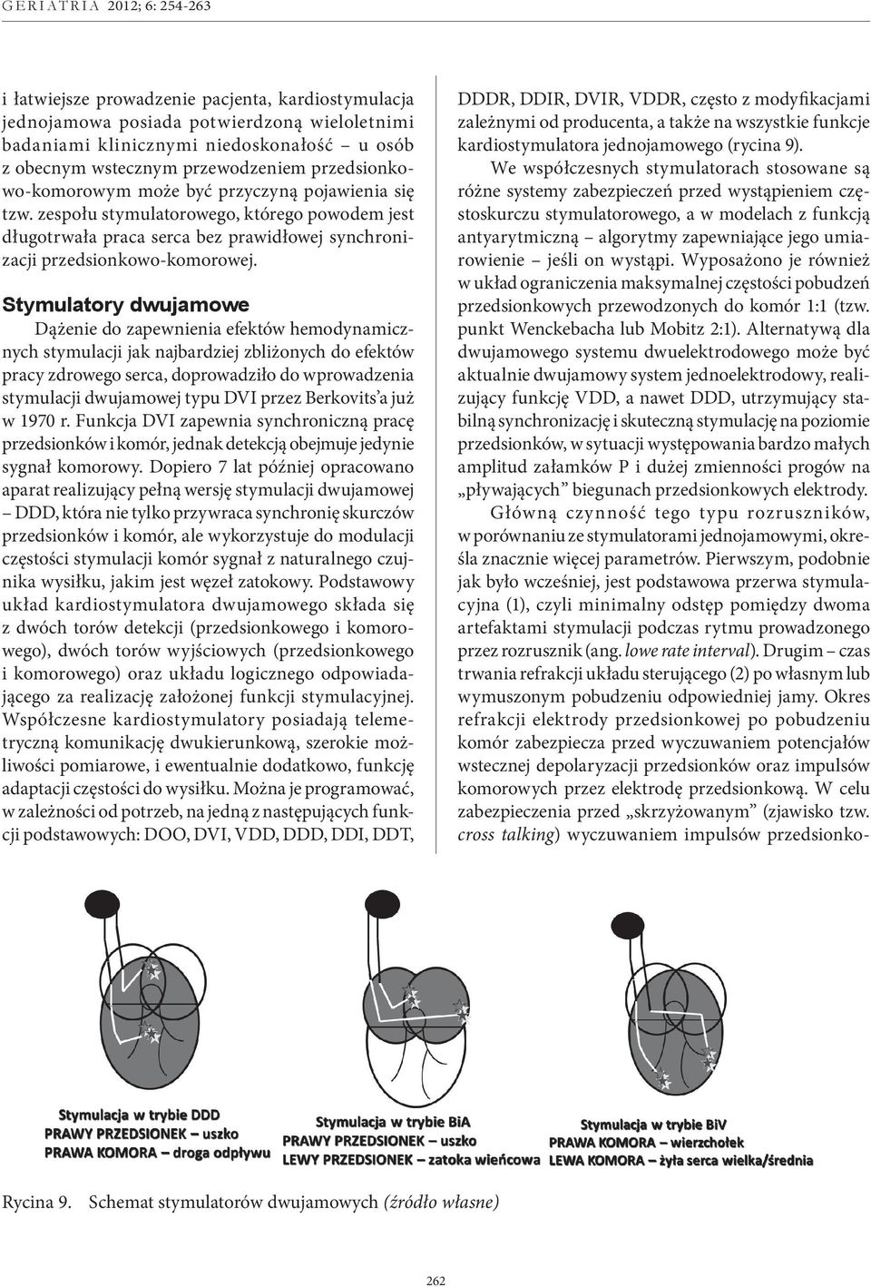 Stymulatory dwujamowe Dążenie do zapewnienia efektów hemodynamicznych stymulacji jak najbardziej zbliżonych do efektów pracy zdrowego serca, doprowadziło do wprowadzenia stymulacji dwujamowej typu